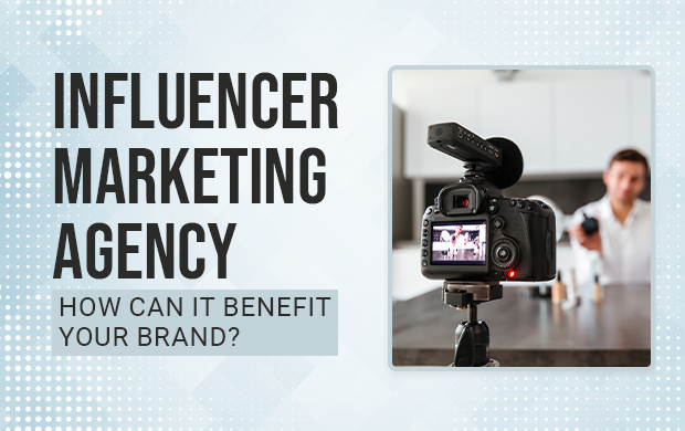 Influencer Marketing Agency - How can it Benefit your Brand?